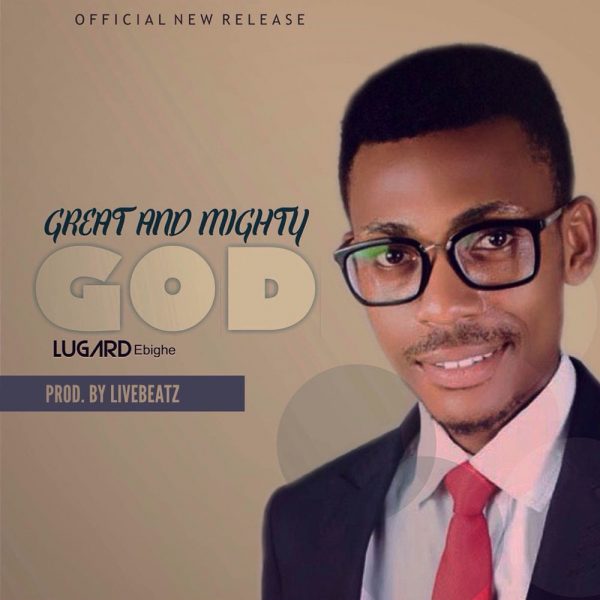 Great and Mighty God – Lugard Ebighe