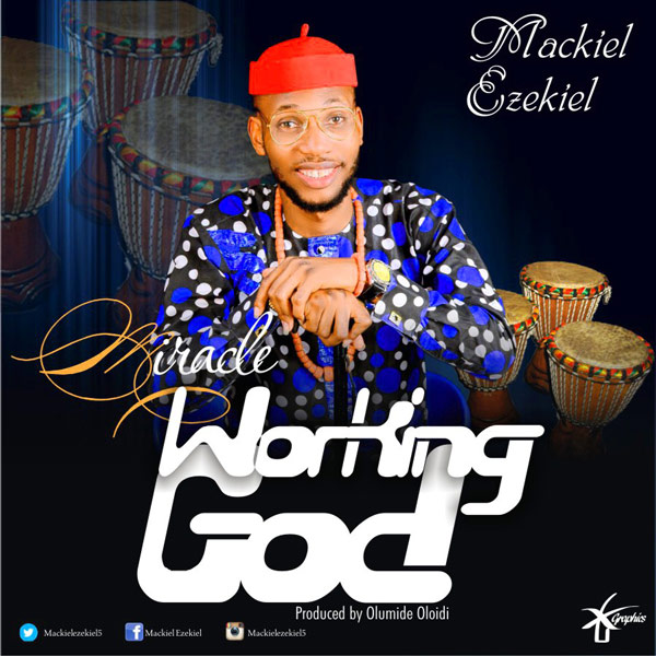 Miracle Working God – Mackiel Ezekiel