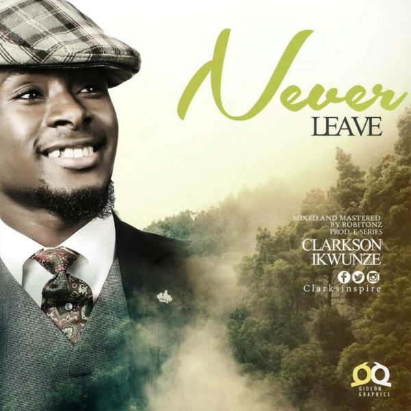 Never Leave – Clarkson Ikwunze