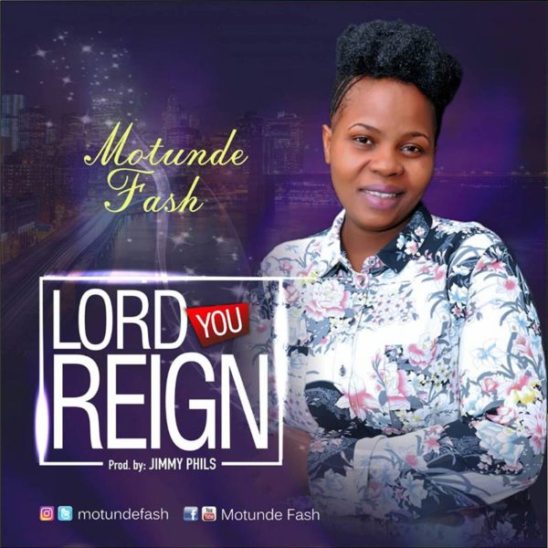 Lord You Reign – Motunde Fash
