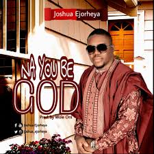 Na You be God – Rev. Joshua Ejorheya