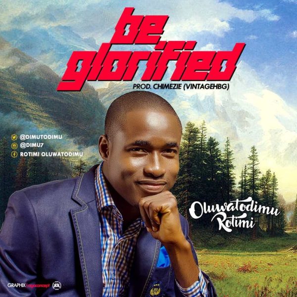 Be glorified – Oluwatodimu Rotimi