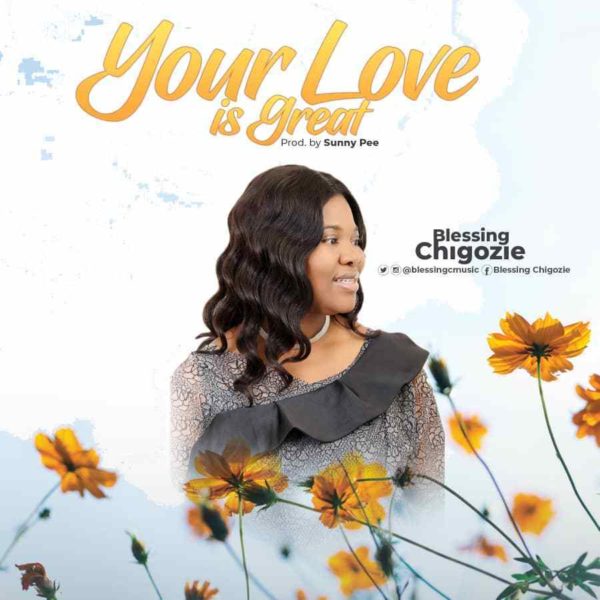 Your love is great – Blessing Chigozie