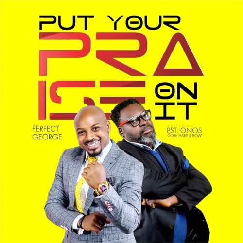 Put your praise on it – Perfect George FT. Pst. Onos & The Harp & Bow