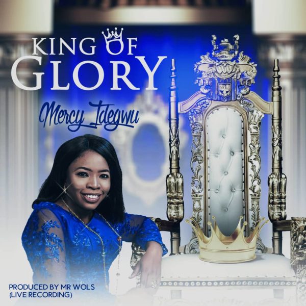 The King of Glory – Mercy Idegwu