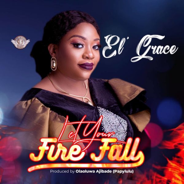 Let Your fire fall – El’Grace
