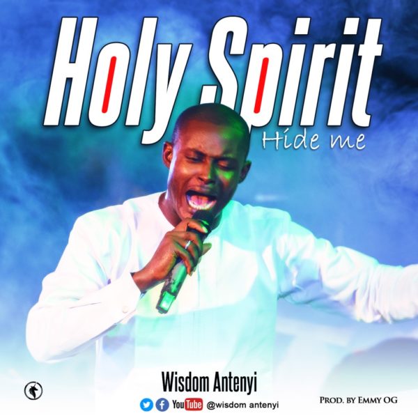 Holy Spirit (Hide Me) – Wisdom Antenyi