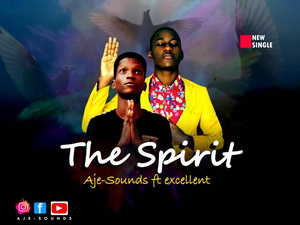 The Spirit – Aje-Sounds ft Excellent