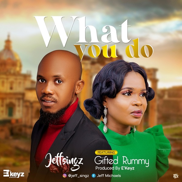 What You do – Jeff Singz Ft. Gifted Rummy
