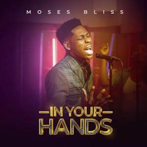 In Your Hands – Moses Bliss