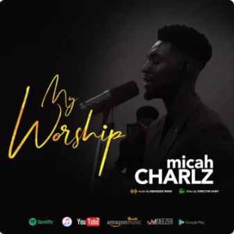 My Worship – Micah Charlz