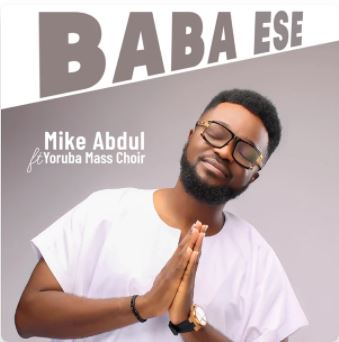 Baba Ese – Mike Abdul feat. Yoruba Mass Choir