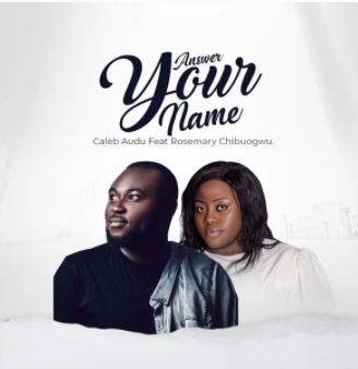 Answer Your Name – Caleb Audu feat. Rosemary Chibuogwu