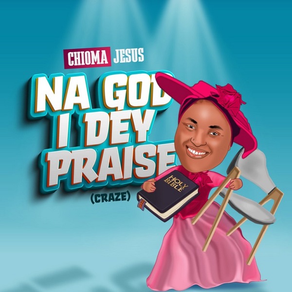 Na God I dey praise (Craze) – Chioma Jesus