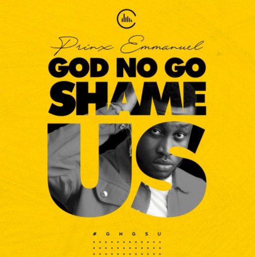 God no go shame us – Prinx Emmanuel