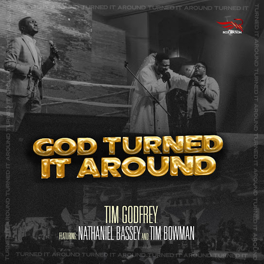 God turned it around – Tim Godfrey Ft.  Tim Bowman Jr. & Nathaniel Bassey
