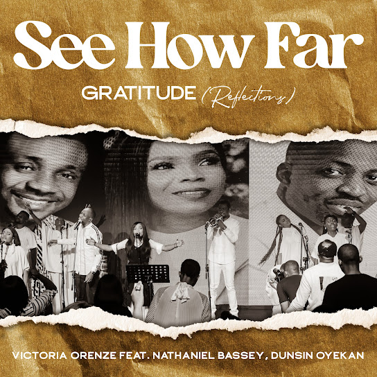 See how far: Gratitude (Reflections) – Victoria Orenze Ft. Nathaniel Bassey & Dunsin Oyekan
