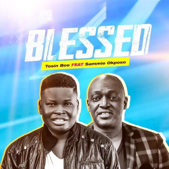 Blessed – Tosin Bee Ft. Sammie Okposo
