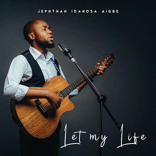 Let My Life – Jephthah Idahosa Aigbe