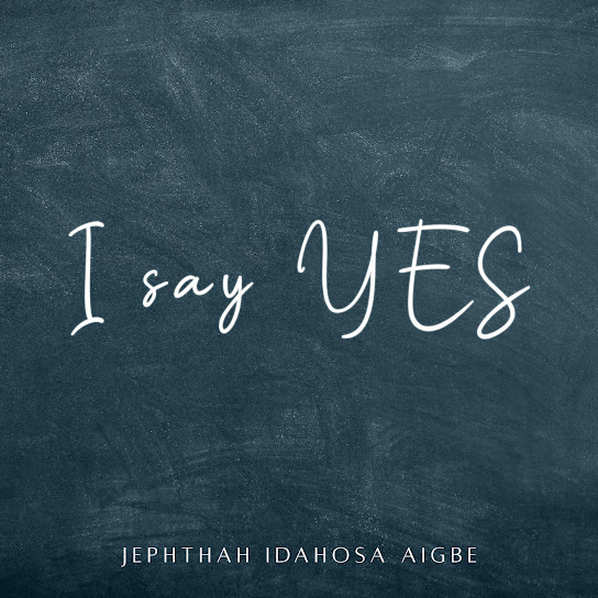 I Say Yes – Jephthah Idahosa Aigbe