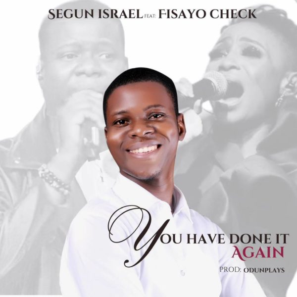 You have done it again – Segun Israel Ft. Fisayo Check