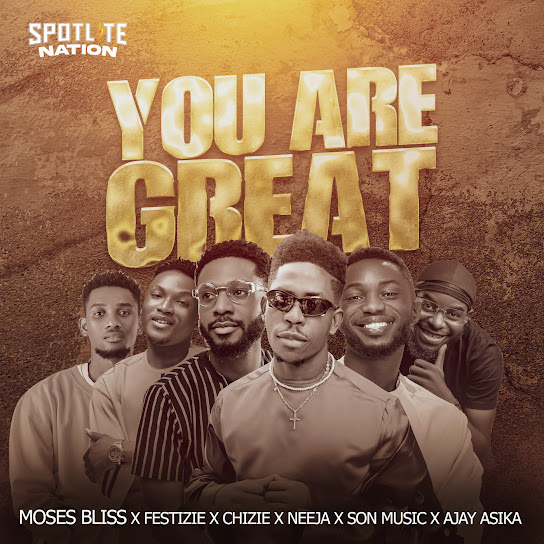 You Are Great – Moses Bliss, Festizie, & Chizie Ft.  Neeja, S.O.N Music & Ajay Asika