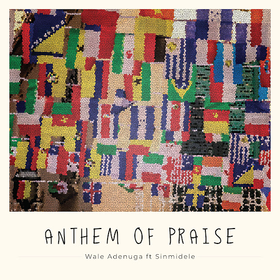 Anthem of Praise – Wale Adenuga Ft. Sinmidele