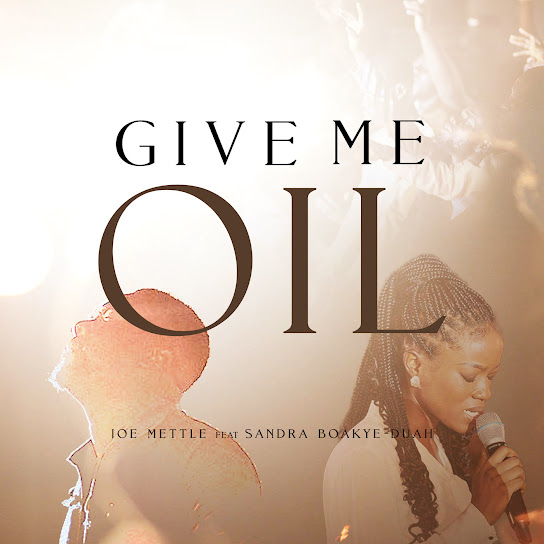 Give me oil – Joe Mettle Ft. Sandra Boakye-Duah