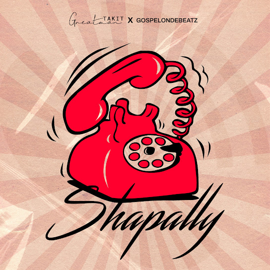 Shapally – Greatman Takit & GospelOnDeBeatz
