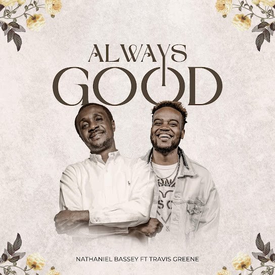 Always Good – Nathaniel Bassey Ft. Travis Greene